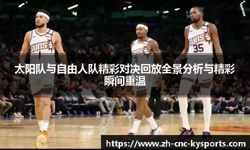 太阳队与自由人队精彩对决回放全景分析与精彩瞬间重温