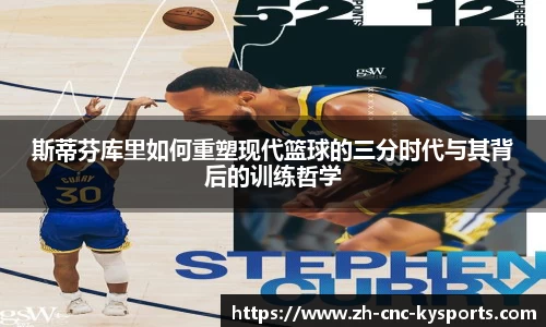 斯蒂芬库里如何重塑现代篮球的三分时代与其背后的训练哲学
