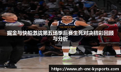 掘金与快船激战第五场季后赛生死对决精彩回顾与分析