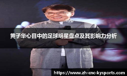黄子华心目中的足球明星盘点及其影响力分析
